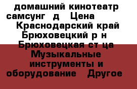 домашний кинотеатр самсунг 3д › Цена ­ 25 000 - Краснодарский край, Брюховецкий р-н, Брюховецкая ст-ца Музыкальные инструменты и оборудование » Другое   